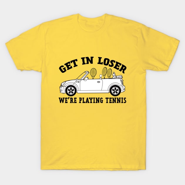 Get In Loser, We're Playing Tennis T-Shirt by NLKideas